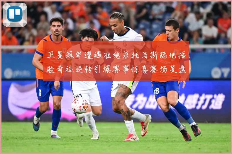 卫冕冠军遭遇准绝杀托马斯跪地捂脸奇迹逆转引爆赛事惊喜赛场复盘：最新赛事动态与深度分析